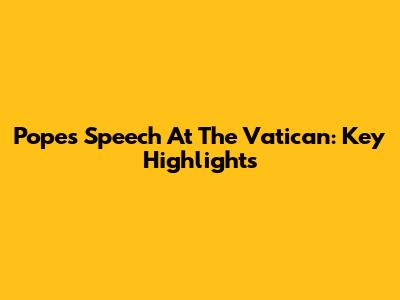 Pope's Speech At The Vatican: Key Highlights