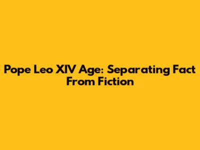 Pope Leo XIV Age: Separating Fact From Fiction