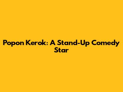 Popon Kerok: A Stand-Up Comedy Star
