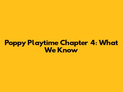 Poppy Playtime Chapter 4: What We Know