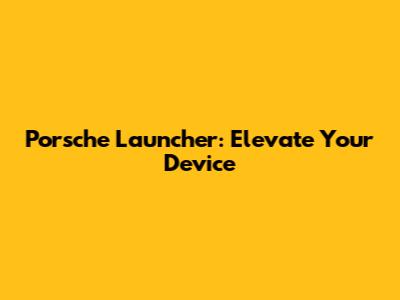 Porsche Launcher: Elevate Your Device