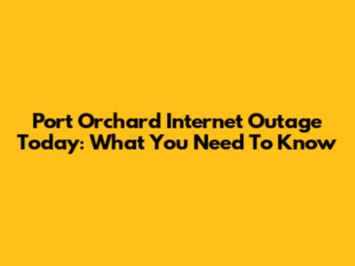 Port Orchard Internet Outage Today: What You Need To Know