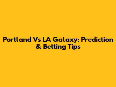 Portland Vs LA Galaxy: Prediction & Betting Tips