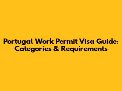 Portugal Work Permit Visa Guide: Categories & Requirements