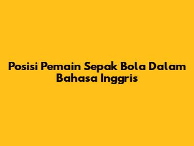 Posisi Pemain Sepak Bola Dalam Bahasa Inggris