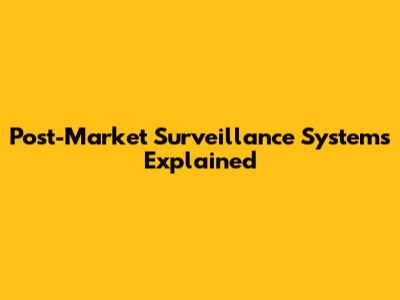 Post-Market Surveillance Systems Explained