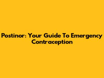 Postinor: Your Guide To Emergency Contraception