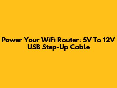 Power Your WiFi Router: 5V To 12V USB Step-Up Cable
