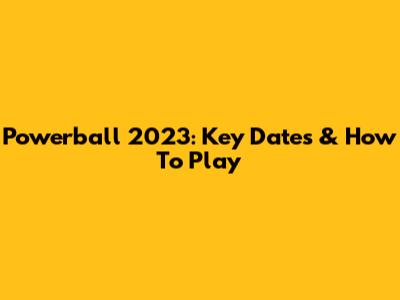 Powerball 2023: Key Dates & How To Play