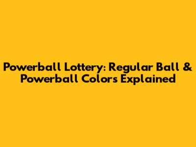 Powerball Lottery: Regular Ball & Powerball Colors Explained