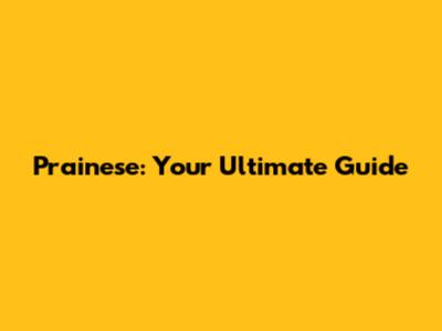 Prainese: Your Ultimate Guide