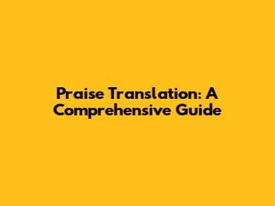 Praise Translation: A Comprehensive Guide