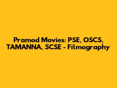 Pramod Movies: PSE, OSCS, TAMANNA, SCSE - Filmography