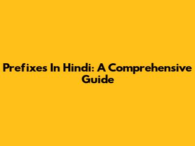 Prefixes In Hindi: A Comprehensive Guide