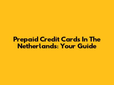 Prepaid Credit Cards In The Netherlands: Your Guide