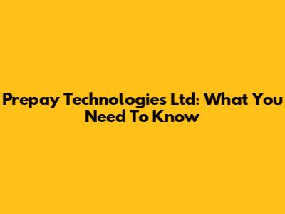 Prepay Technologies Ltd: What You Need To Know