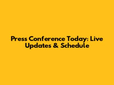 Press Conference Today: Live Updates & Schedule