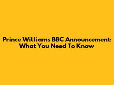 Prince William's BBC Announcement: What You Need To Know