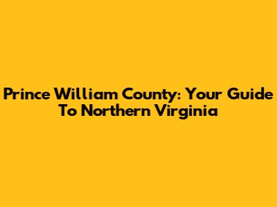Prince William County: Your Guide To Northern Virginia