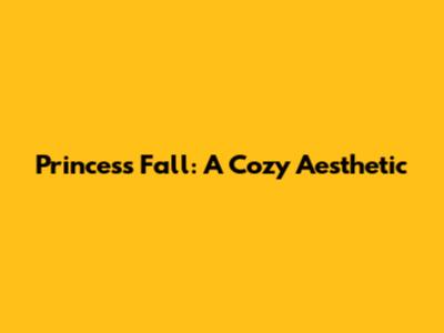 Princess Fall: A Cozy Aesthetic