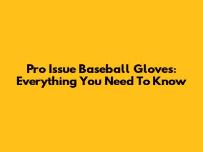 Pro Issue Baseball Gloves: Everything You Need To Know