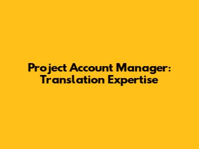 Project Account Manager: Translation Expertise