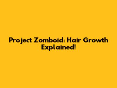 Project Zomboid: Hair Growth Explained!