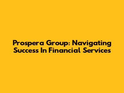 Prospera Group: Navigating Success In Financial Services