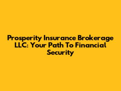 Prosperity Insurance Brokerage LLC: Your Path To Financial Security