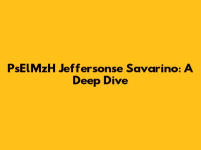 PsElMzH Jeffersonse Savarino: A Deep Dive