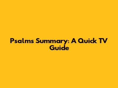 Psalms Summary: A Quick TV Guide