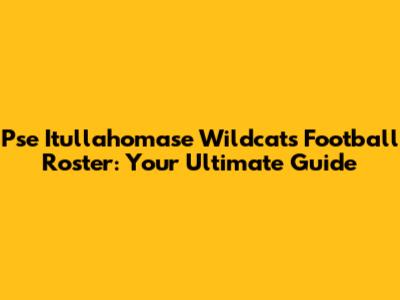 Pse Itullahomase Wildcats Football Roster: Your Ultimate Guide