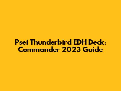 Psei Thunderbird EDH Deck: Commander 2023 Guide