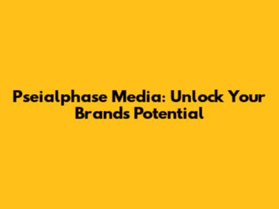 Pseialphase Media: Unlock Your Brand's Potential