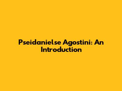 Pseidanielse Agostini: An Introduction