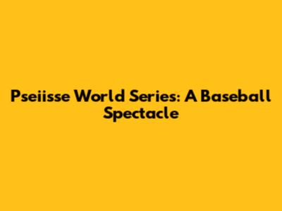 Pseiisse World Series: A Baseball Spectacle