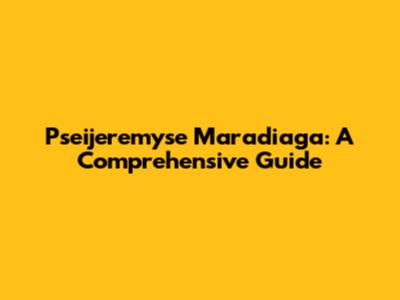 Pseijeremyse Maradiaga: A Comprehensive Guide