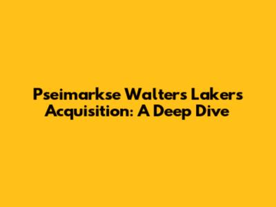 Pseimarkse Walter's Lakers Acquisition: A Deep Dive