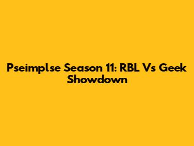 Pseimplse Season 11: RBL Vs Geek Showdown