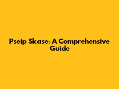 Pseip Skase: A Comprehensive Guide