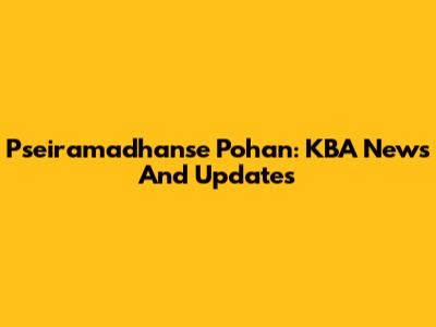 Pseiramadhanse Pohan: KBA News And Updates