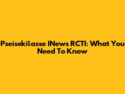 Pseisekilasse INews RCTI: What You Need To Know