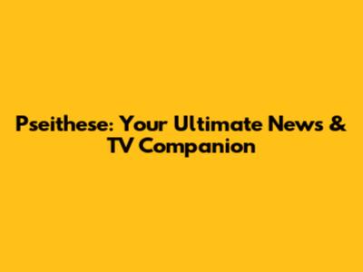 Pseithese: Your Ultimate News & TV Companion