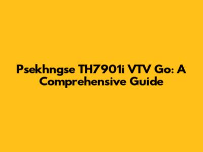 Psekhngse TH7901i VTV Go: A Comprehensive Guide