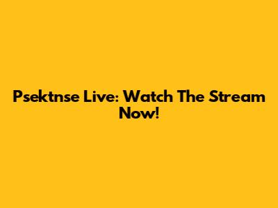 Psektnse Live: Watch The Stream Now!