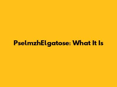 PselmzhElgatose: What It Is