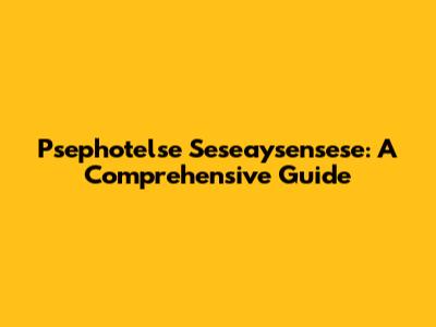 Psephotelse Seseaysensese: A Comprehensive Guide