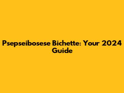 Psepseibosese Bichette: Your 2024 Guide