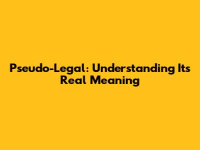 Pseudo-Legal: Understanding Its Real Meaning