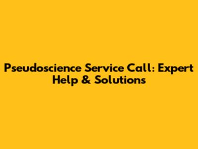 Pseudoscience Service Call: Expert Help & Solutions